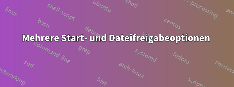 Mehrere Start- und Dateifreigabeoptionen