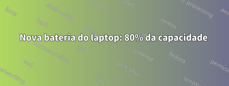 Nova bateria do laptop: 80% da capacidade