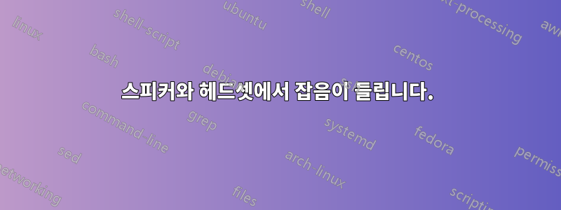 스피커와 헤드셋에서 잡음이 들립니다.