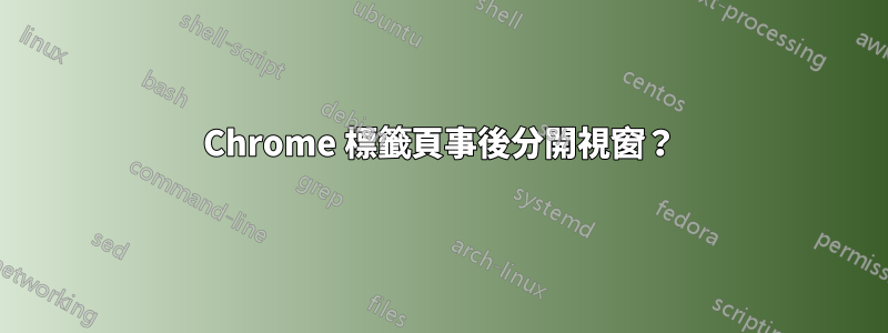 Chrome 標籤頁事後分開視窗？