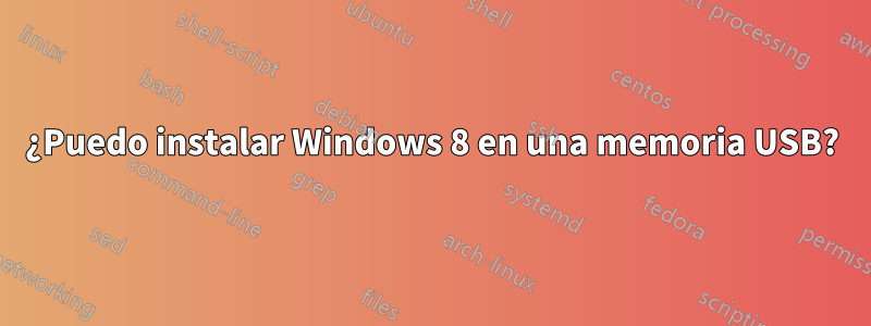 ¿Puedo instalar Windows 8 en una memoria USB?