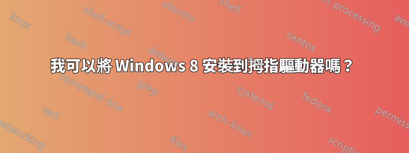 我可以將 Windows 8 安裝到拇指驅動器嗎？