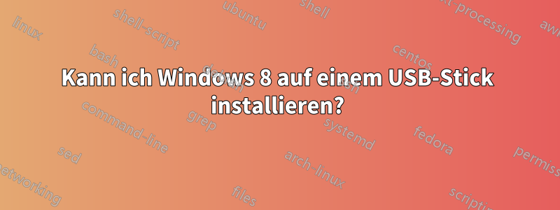Kann ich Windows 8 auf einem USB-Stick installieren?