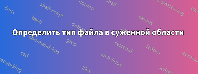 Определить тип файла в суженной области