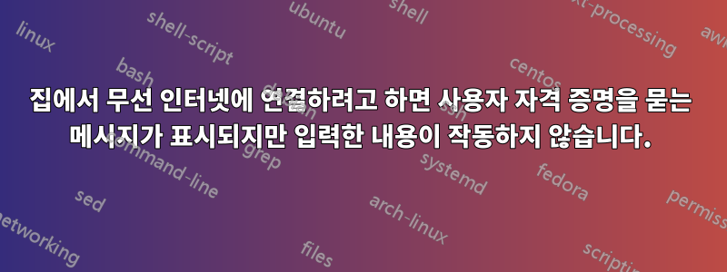 집에서 무선 인터넷에 연결하려고 하면 사용자 자격 증명을 묻는 메시지가 표시되지만 입력한 내용이 작동하지 않습니다.