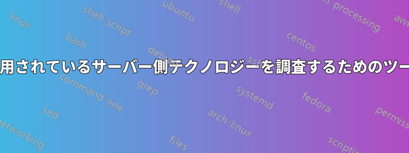 ウェブサイトで使用されているサーバー側テクノロジーを調査するためのツールはありますか?