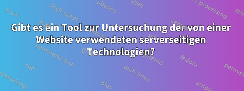 Gibt es ein Tool zur Untersuchung der von einer Website verwendeten serverseitigen Technologien?