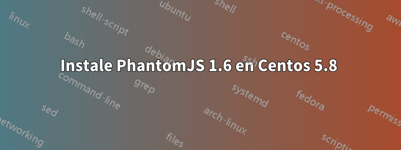 Instale PhantomJS 1.6 en Centos 5.8