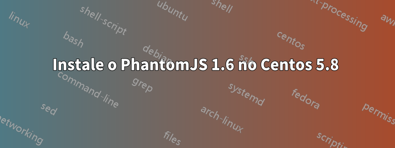 Instale o PhantomJS 1.6 no Centos 5.8