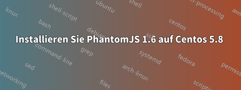 Installieren Sie PhantomJS 1.6 auf Centos 5.8