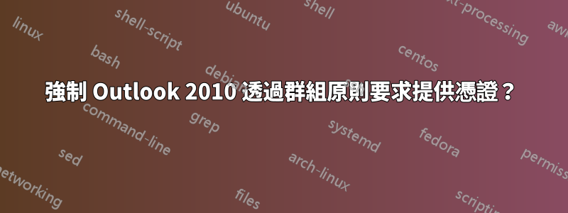 強制 Outlook 2010 透過群組原則要求提供憑證？