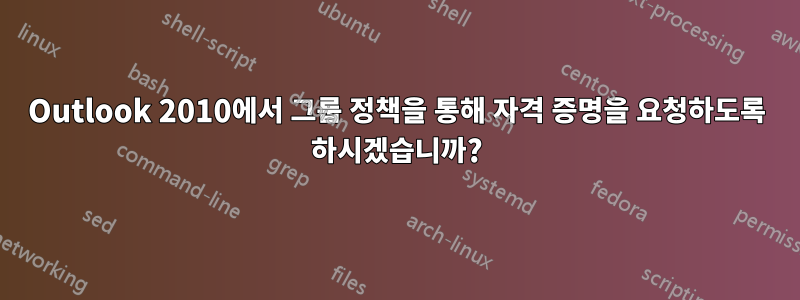 Outlook 2010에서 그룹 정책을 통해 자격 증명을 요청하도록 하시겠습니까?