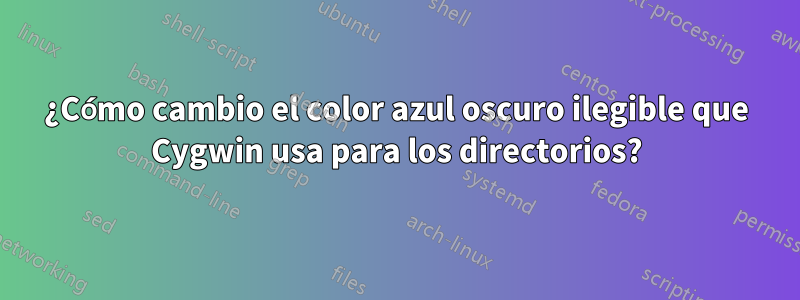 ¿Cómo cambio el color azul oscuro ilegible que Cygwin usa para los directorios?