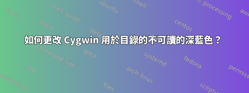 如何更改 Cygwin 用於目錄的不可讀的深藍色？