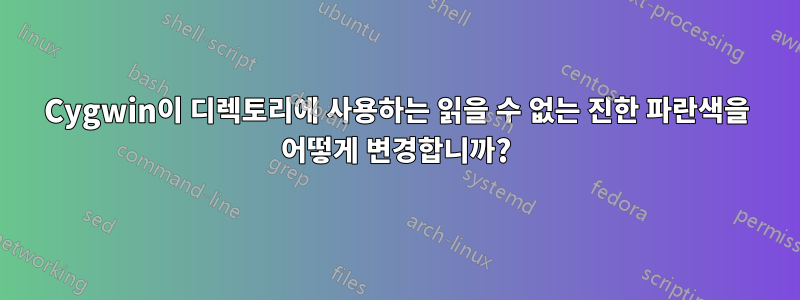 Cygwin이 디렉토리에 사용하는 읽을 수 없는 진한 파란색을 어떻게 변경합니까?