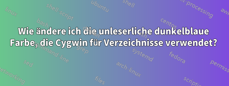 Wie ändere ich die unleserliche dunkelblaue Farbe, die Cygwin für Verzeichnisse verwendet?