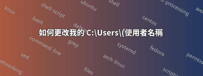 如何更改我的 C:\Users\(使用者名稱) 以符合我的使用者帳戶名稱?