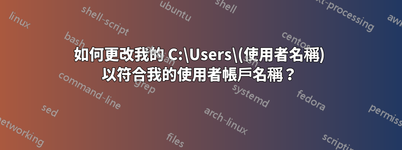 如何更改我的 C:\Users\(使用者名稱) 以符合我的使用者帳戶名稱？