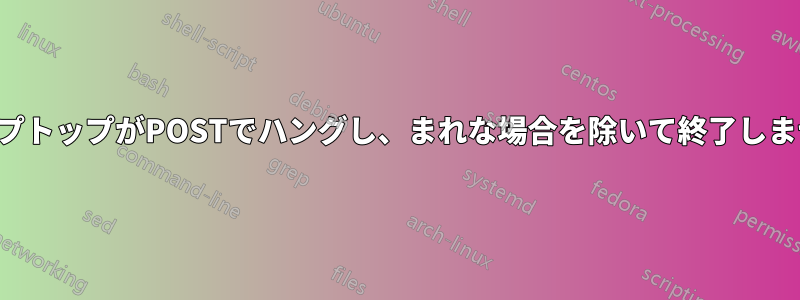 ラップトップがPOSTでハングし、まれな場合を除いて終了しません