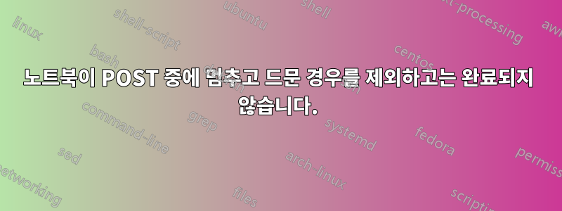 노트북이 POST 중에 멈추고 드문 경우를 제외하고는 완료되지 않습니다.