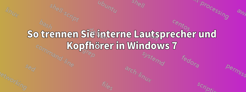 So trennen Sie interne Lautsprecher und Kopfhörer in Windows 7