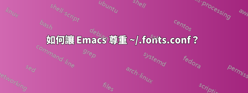 如何讓 Emacs 尊重 ~/.fonts.conf？