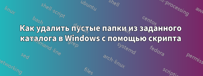 Как удалить пустые папки из заданного каталога в Windows с помощью скрипта