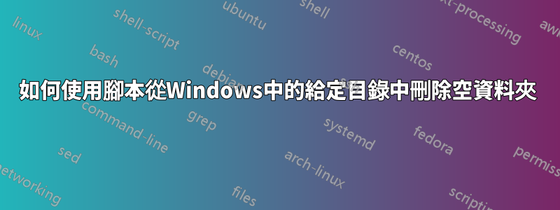 如何使用腳本從Windows中的給定目錄中刪除空資料夾