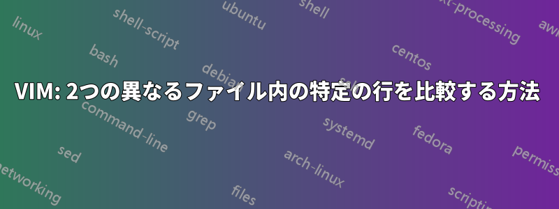 VIM: 2つの異なるファイル内の特定の行を比較する方法
