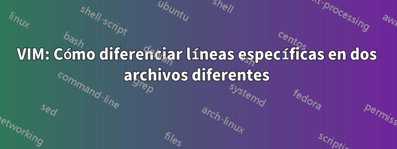 VIM: Cómo diferenciar líneas específicas en dos archivos diferentes