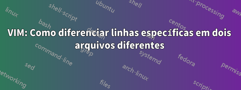 VIM: Como diferenciar linhas específicas em dois arquivos diferentes