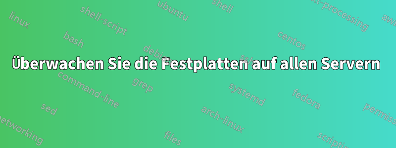 Überwachen Sie die Festplatten auf allen Servern