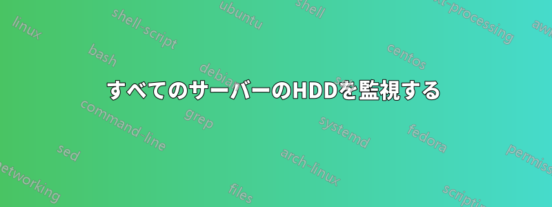 すべてのサーバーのHDDを監視する