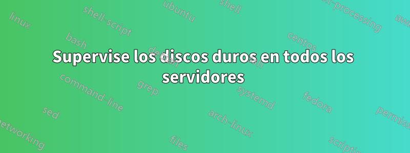 Supervise los discos duros en todos los servidores