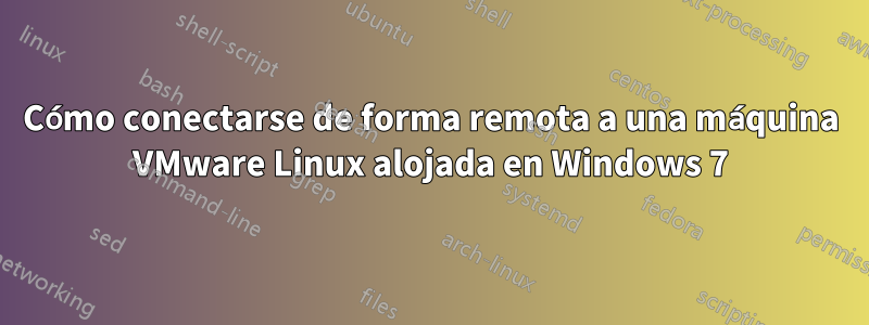 Cómo conectarse de forma remota a una máquina VMware Linux alojada en Windows 7