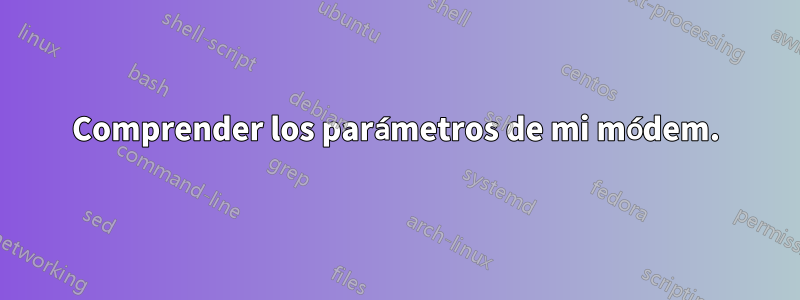 Comprender los parámetros de mi módem.