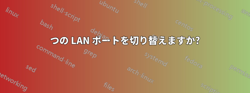 2 つの LAN ポートを切り替えますか?