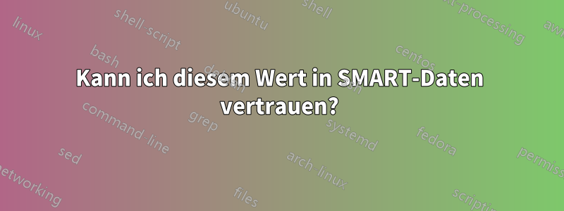 Kann ich diesem Wert in SMART-Daten vertrauen?