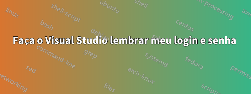 Faça o Visual Studio lembrar meu login e senha