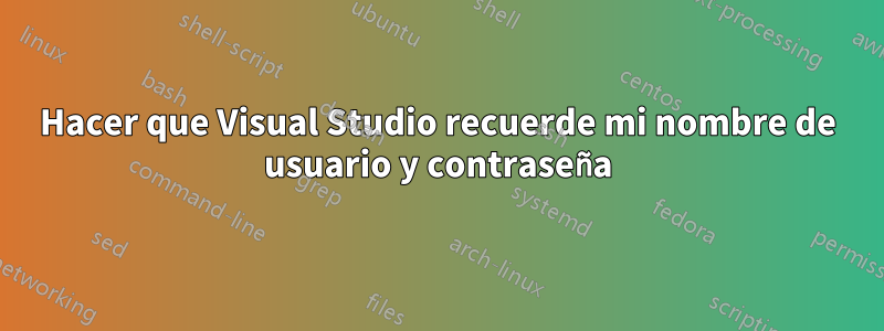 Hacer que Visual Studio recuerde mi nombre de usuario y contraseña
