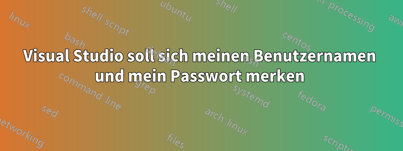 Visual Studio soll sich meinen Benutzernamen und mein Passwort merken
