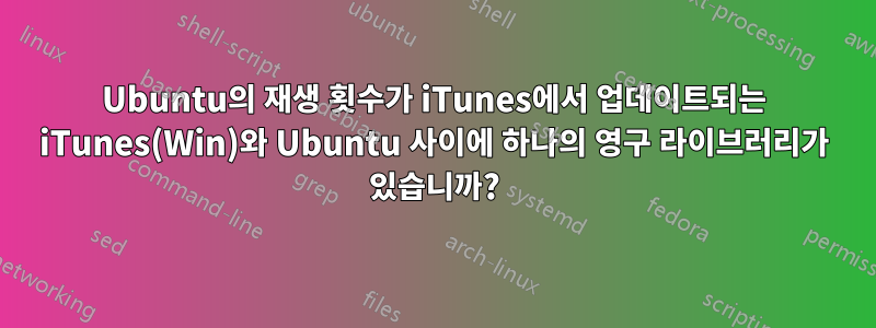 Ubuntu의 재생 횟수가 iTunes에서 업데이트되는 iTunes(Win)와 Ubuntu 사이에 하나의 영구 라이브러리가 있습니까?