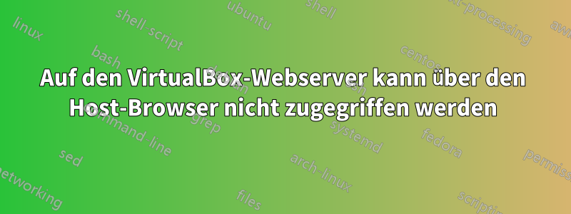 Auf den VirtualBox-Webserver kann über den Host-Browser nicht zugegriffen werden