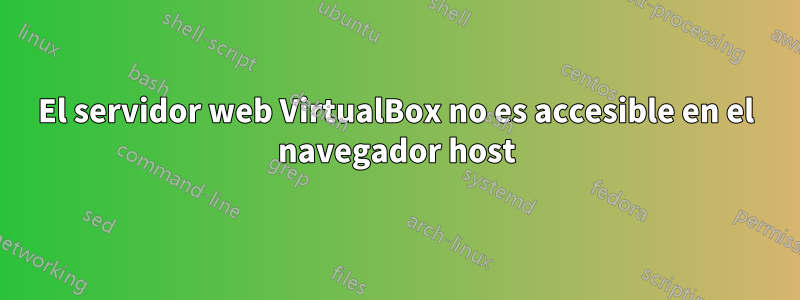 El servidor web VirtualBox no es accesible en el navegador host