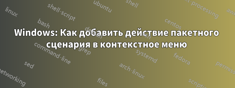 Windows: Как добавить действие пакетного сценария в контекстное меню
