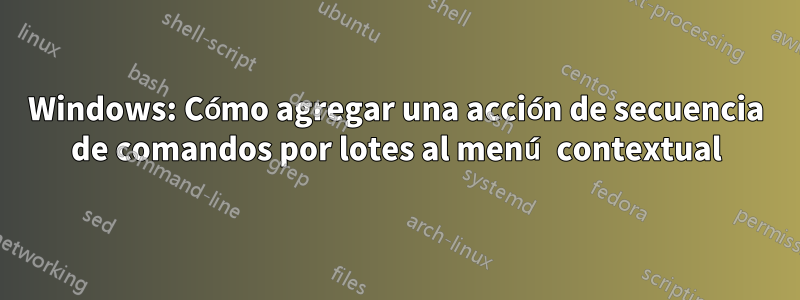 Windows: Cómo agregar una acción de secuencia de comandos por lotes al menú contextual