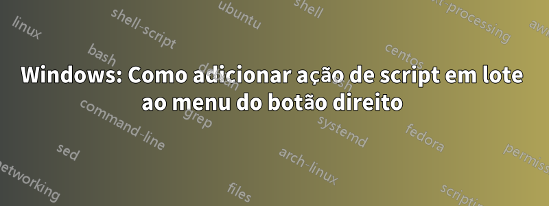 Windows: Como adicionar ação de script em lote ao menu do botão direito