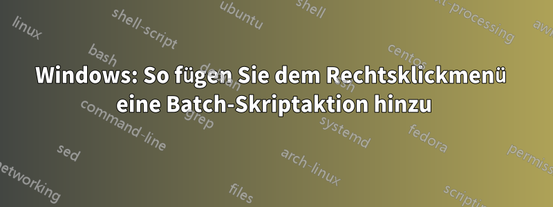 Windows: So fügen Sie dem Rechtsklickmenü eine Batch-Skriptaktion hinzu