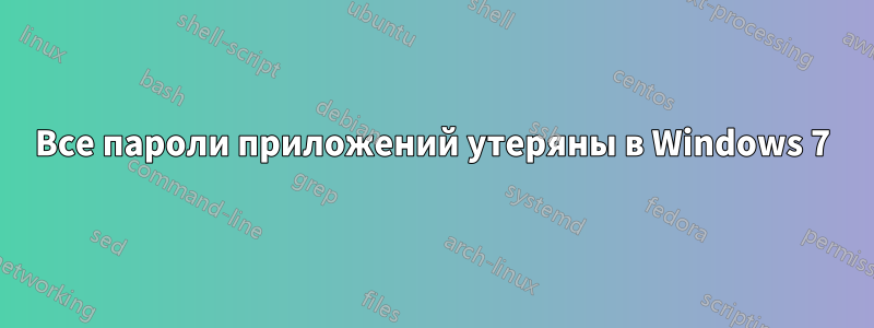Все пароли приложений утеряны в Windows 7