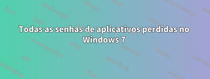 Todas as senhas de aplicativos perdidas no Windows 7